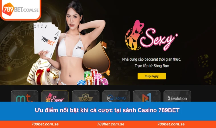 Ưu điểm nổi bật khi cá cược tại sảnh Casino 789BET 