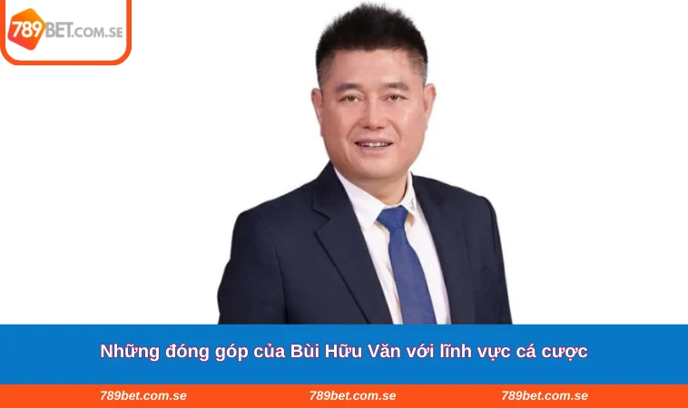 Những đóng góp của Bùi Hữu Văn với lĩnh vực cá cược